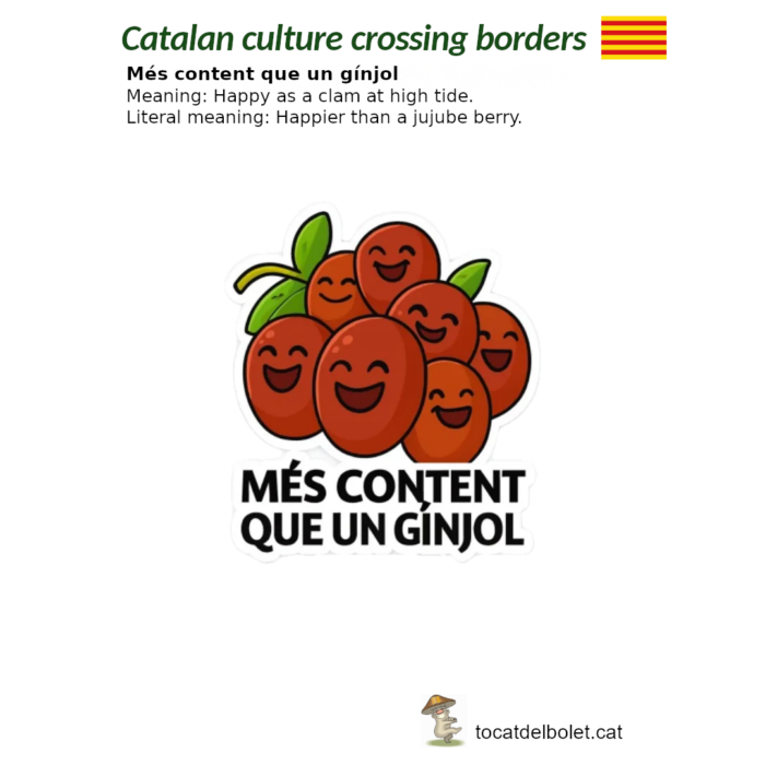 Més content que un gínjol
Més content que un jínjol
Content com un gínjol
expressions catalanes