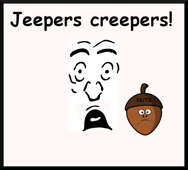 Jeepers creepers!
