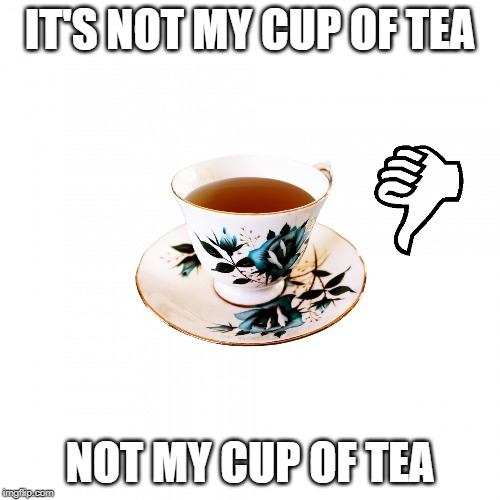 It's not my cup of tea
idioms typical expressions